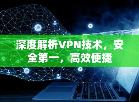 深度解析VPN技术,安全第一,高效便捷 深度解析VPN技术,安全第一,高效便捷