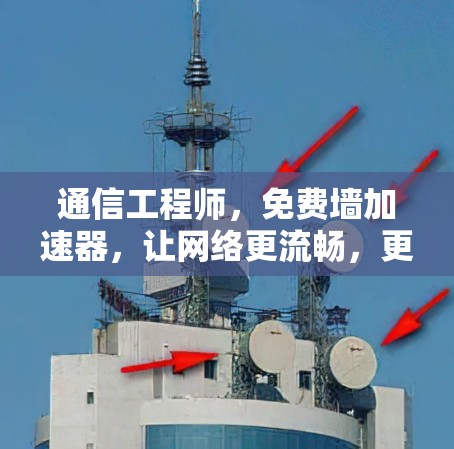 通信工程师,免费墙加速器,让网络更流畅,更高效! 通信工程师,免费墙加速器,让网络更流畅,更高效!