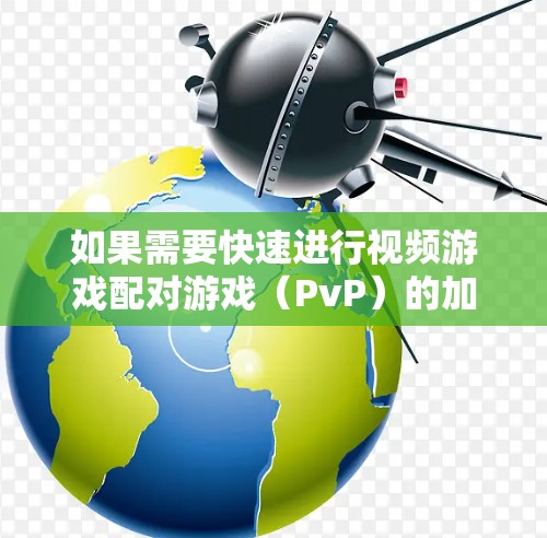 如果需要快速进行视频游戏配对游戏（PvP）的加速，以下是一些免费的工具和资源推荐