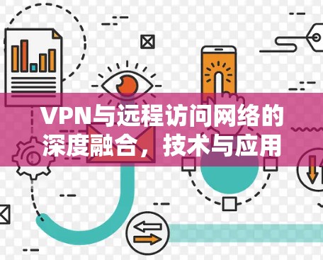VPN与远程访问网络的深度融合，技术与应用的双刃剑