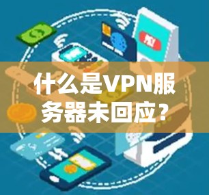 什么是VPN服务器未回应？解决方法全解析