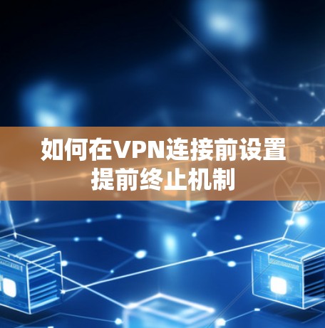 如何在VPN连接前设置提前终止机制