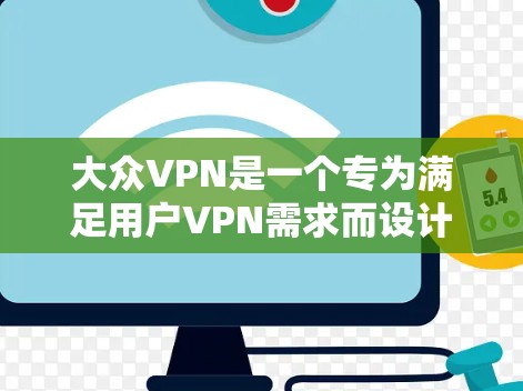 大众VPN是一个专为满足用户VPN需求而设计的工具，提供多种协议和功能选项，方便用户随时随地访问国外网站。以下是详细的使用指南