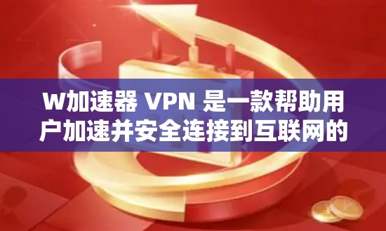 W加速器 VPN 是一款帮助用户加速并安全连接到互联网的软件。它支持多种VPN服务，让用户能够更快地访问互联网。以下是一些关于 W 加速器 VPN 的关键信息