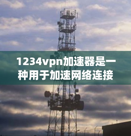 1234vpn加速器是一种用于加速网络连接的工具,通常在特定的应用或网站中提供加速功能。以下是对该工具的详细分析和使用建议 1234vpn加速器是一种用于加速网络连接的工具,通常在特定的应用或网站中提供加速功能。以下是对该工具的详细分析和使用建议