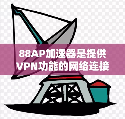 88AP加速器是提供VPN功能的网络连接工具,它通过多个VPN服务器连接用户,提供远程访问的便利。以下是关于如何正确使用88AP加速器和VPN的详细步骤 88AP加速器是提供VPN功能的网络连接工具,它通过多个VPN服务器连接用户,提供远程访问的便利。以下是关于如何正确使用88AP加速器和VPN的详细步骤