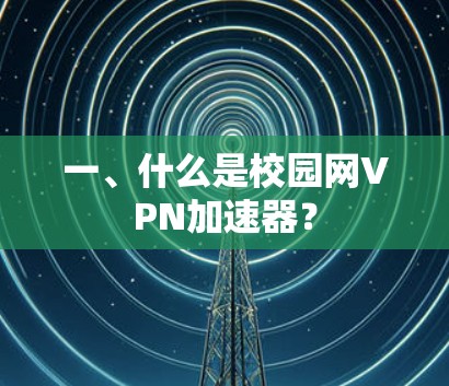 一、什么是校园网VPN加速器？