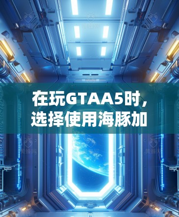 在玩GTAA5时,选择使用海豚加速器和挂VPN可以有效提升游戏体验。以下是详细的分析 在玩GTAA5时,选择使用海豚加速器和挂VPN可以有效提升游戏体验。以下是详细的分析