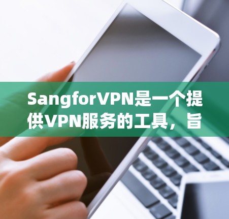 SangforVPN是一个提供VPN服务的工具，旨在帮助用户访问互联网。以下是关于SangforVPN的详细信息
