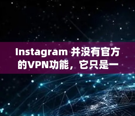 Instagram 并没有官方的VPN功能，它只是一个在网页上展示视频和图片的社交媒体平台。如果你想在Instagram上实时观看加密内容，可以尝试以下方法