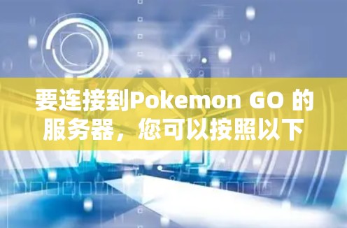 要连接到Pokemon GO 的服务器，您可以按照以下步骤操作