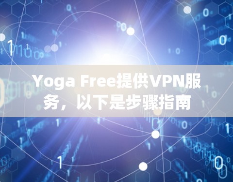 Yoga Free提供VPN服务，以下是步骤指南