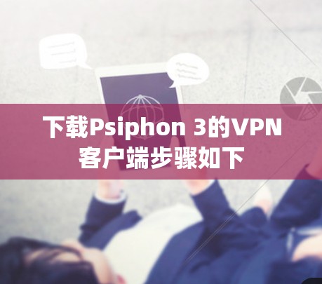 下载Psiphon 3的VPN客户端步骤如下