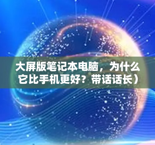 大屏版笔记本电脑，为什么它比手机更好？带话话长）
