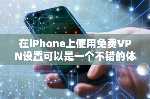 在iPhone上使用免费VPN设置可以是一个不错的体验，因为iPhone的性能通常较弱，而且带宽有限，所以选择一个简单的VPN工具是明智的。以下是一些常见的iPhoneVPN设置方法