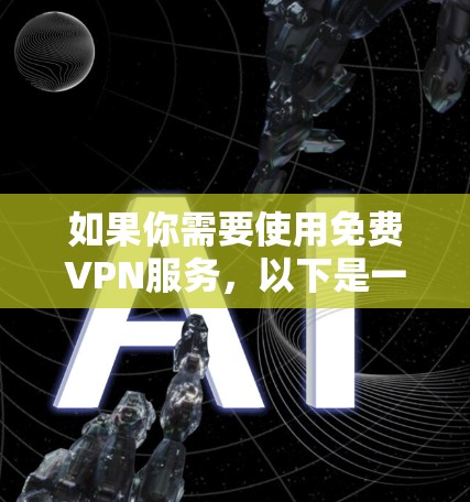 如果你需要使用免费VPN服务，以下是一些步骤和建议，帮助你找到合适的VPN账号密码