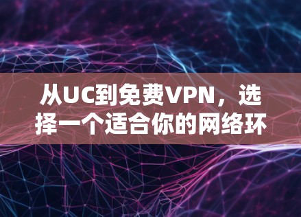 从UC到免费VPN，选择一个适合你的网络环境