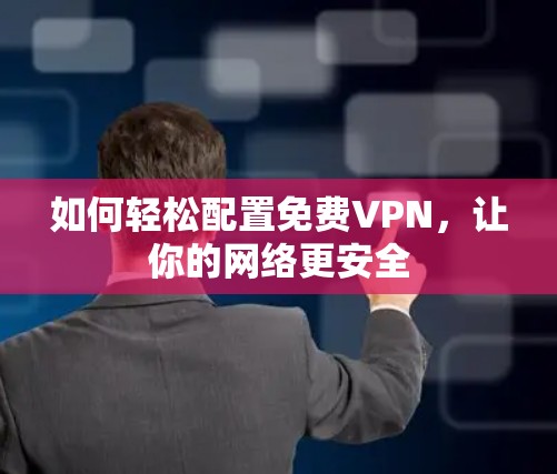 如何轻松配置免费VPN，让你的网络更安全