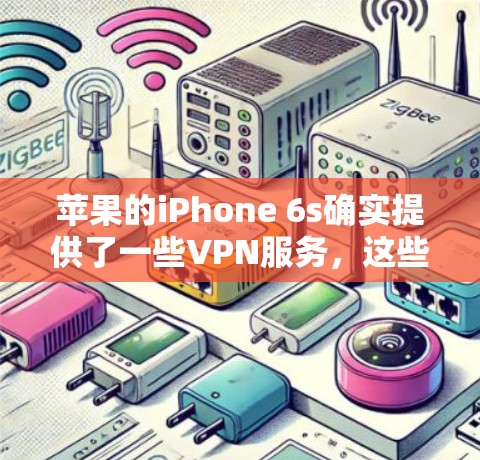 苹果的iPhone 6s确实提供了一些VPN服务，这些服务通常由苹果公司与第三方服务提供商合作推出。以下是一些关键信息
