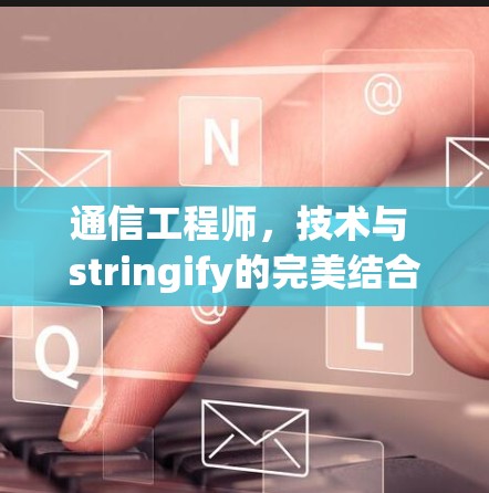 通信工程师，技术与 stringify的完美结合