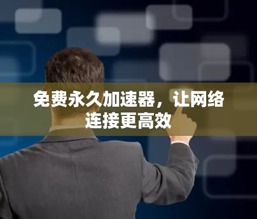 免费永久加速器，让网络连接更高效