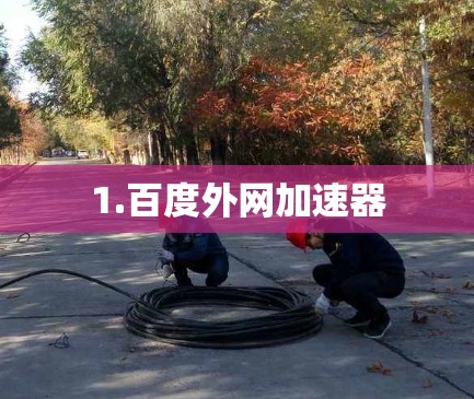 1.百度外网加速器