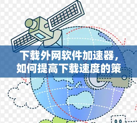 下载外网软件加速器，如何提高下载速度的策略