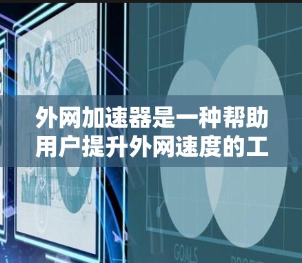 外网加速器是一种帮助用户提升外网速度的工具，通常通过网络加速技术将多条网络连接起来，优化流量分配，从而提高整体网络性能。以下是对外网加速器一年体验的总结和评价
