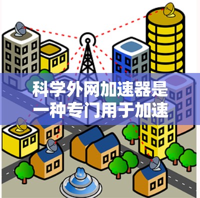 科学外网加速器是一种专门用于加速科学计算和下载资源的工具。它可以帮助用户快速访问科学论文、实验数据或进行复杂计算。以下是关于科学外网加速器的详细信息