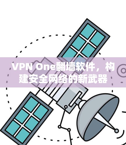 VPN One翻墙软件，构建安全网络的新武器