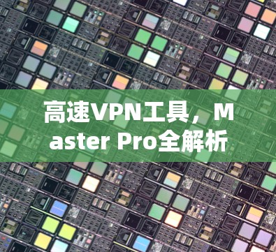 高速VPN工具，Master Pro全解析