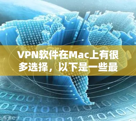 VPN软件在Mac上有很多选择，以下是一些最新的版本和推荐