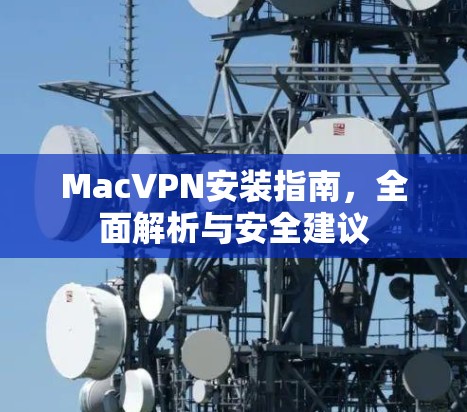 MacVPN安装指南，全面解析与安全建议