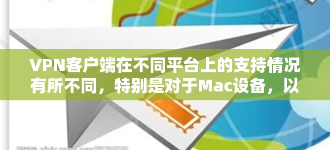 VPN客户端在不同平台上的支持情况有所不同，特别是对于Mac设备，以下是一些常见的VPN客户端及其支持情况