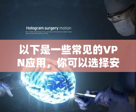 以下是一些常见的VPN应用，你可以选择安装其中一个