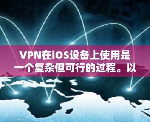 VPN在iOS设备上使用是一个复杂但可行的过程。以下是一个清晰的步骤指南，帮助您顺利通过VPN使用