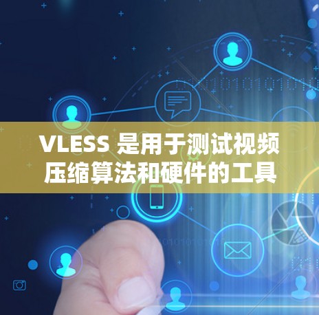 VLESS 是用于测试视频压缩算法和硬件的工具，专为视频文件传输和内容管理设计。以下是对 VLESS 的详细分析