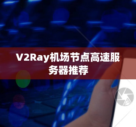 V2Ray机场节点高速服务器推荐