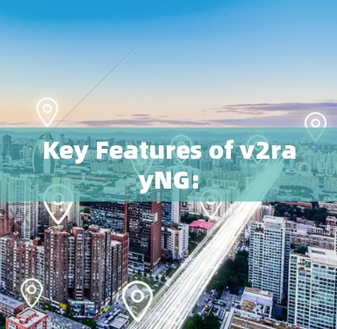 Key Features of v2rayNG: