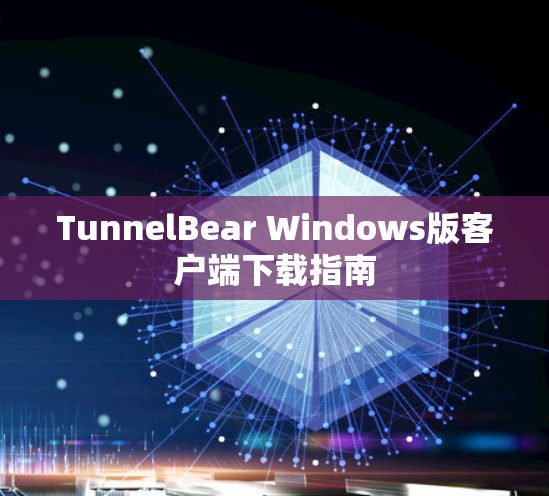 TunnelBear Windows版客户端下载指南