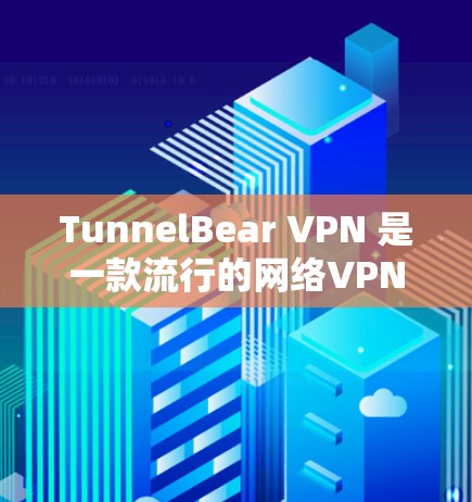 TunnelBear VPN 是一款流行的网络VPN服务，通常支持高速连接。以下是一个关于 TunnelBear VPN 高速连接的测试指南