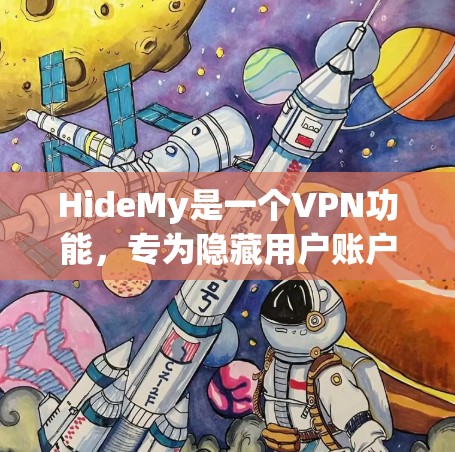 HideMy是一个VPN功能，专为隐藏用户账户而设计，旨在保护用户的隐私。以下是对其功能的详细介绍