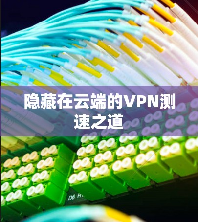 隐藏在云端的VPN测速之道