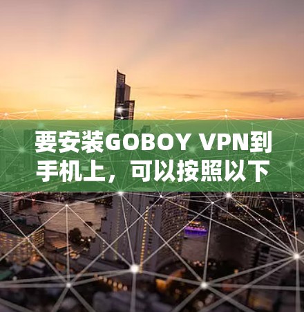 要安装GOBOY VPN到手机上，可以按照以下步骤进行