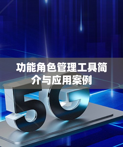 功能角色管理工具简介与应用案例