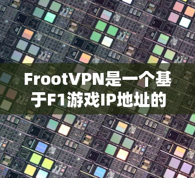 FrootVPN是一个基于F1游戏IP地址的VPN服务，适合在F1平台上使用。以下是详细的使用步骤和注意事项