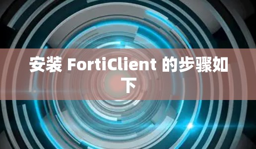安装 FortiClient 的步骤如下