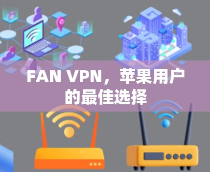 FAN VPN，苹果用户的最佳选择