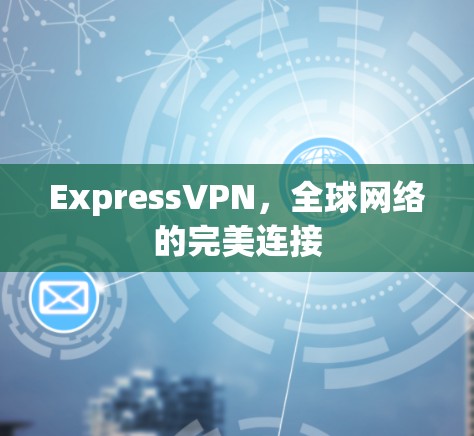 ExpressVPN，全球网络的完美连接
