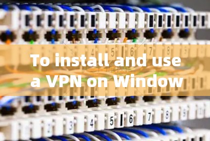 To install and use a VPN on Windows,follow these organized steps: